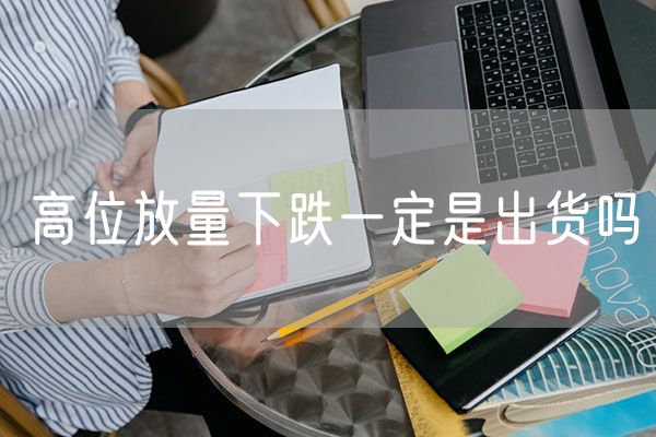 高位放量下跌一定是出货吗