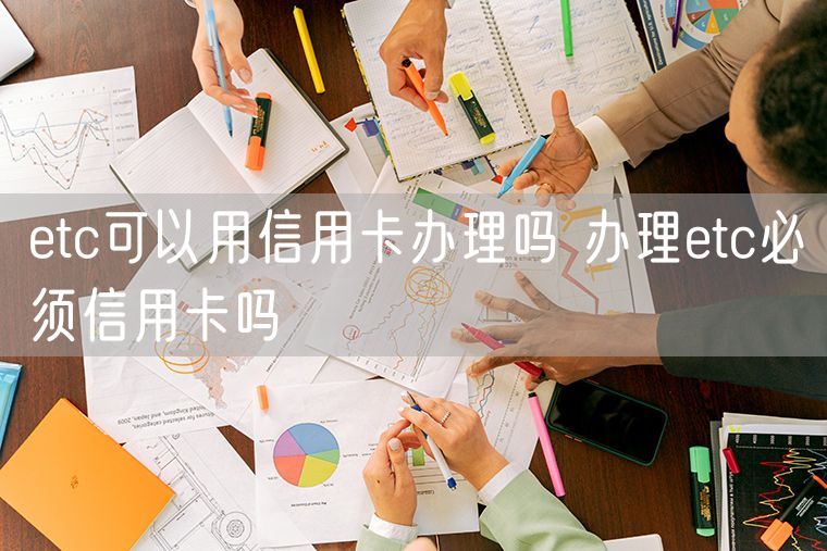 etc可以用信用卡办理吗 办理etc必须信用卡吗