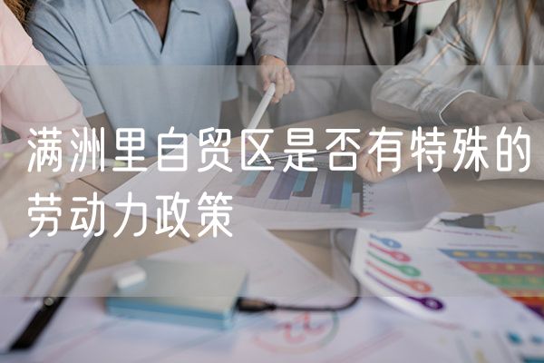 满洲里自贸区是否有特殊的劳动力政策