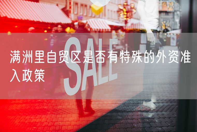 满洲里自贸区是否有特殊的外资准入政策