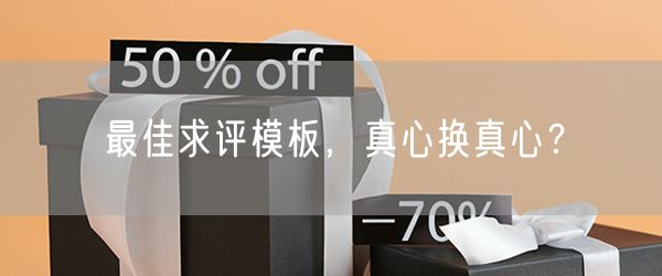 最佳求评模板，真心换真心？