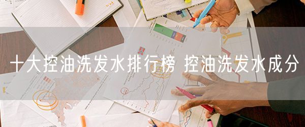十大控油洗发水排行榜 